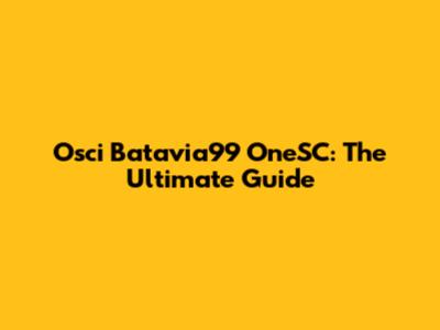Osci Batavia99 OneSC: The Ultimate Guide
