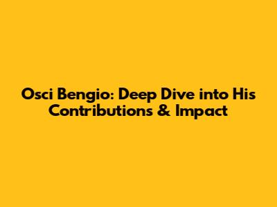 Osci Bengio: Deep Dive into His Contributions & Impact