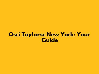 Osci Taylorsc New York: Your Guide