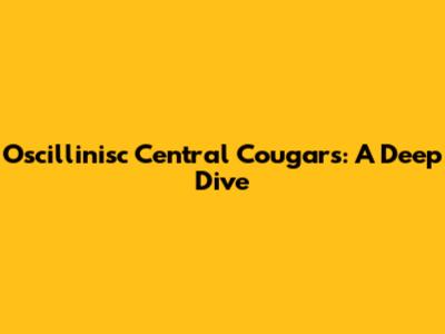 Oscillinisc Central Cougars: A Deep Dive