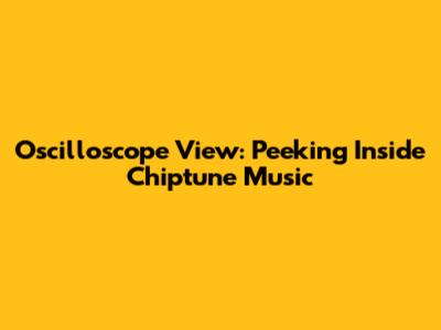 Oscilloscope View: Peeking Inside Chiptune Music