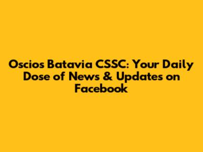 Oscios Batavia CSSC: Your Daily Dose of News & Updates on Facebook