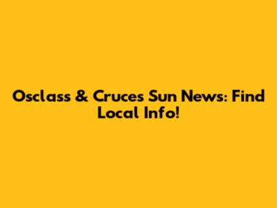 Osclass & Cruces Sun News: Find Local Info!