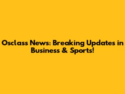 Osclass News: Breaking Updates in Business & Sports!