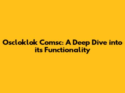 Oscloklok Comsc: A Deep Dive into its Functionality