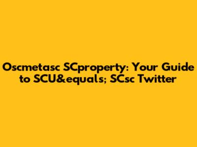 Oscmetasc SCproperty: Your Guide to SCU&equals; SCsc Twitter