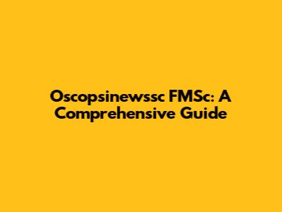 Oscopsinewssc FMSc: A Comprehensive Guide