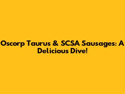 Oscorp Taurus & SCSA Sausages: A Delicious Dive!