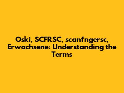 Oski, SCFRSC, scanfngersc, Erwachsene: Understanding the Terms