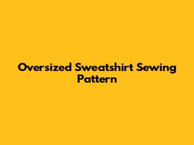Oversized Sweatshirt Sewing Pattern