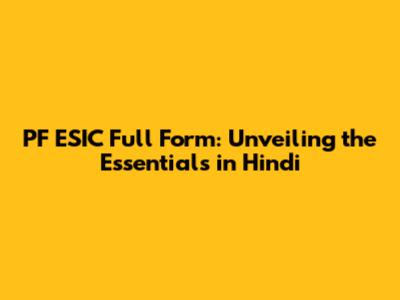 PF ESIC Full Form: Unveiling the Essentials in Hindi