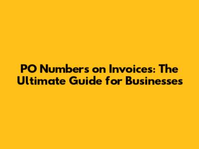 PO Numbers on Invoices: The Ultimate Guide for Businesses