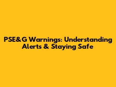PSE&G Warnings: Understanding Alerts & Staying Safe