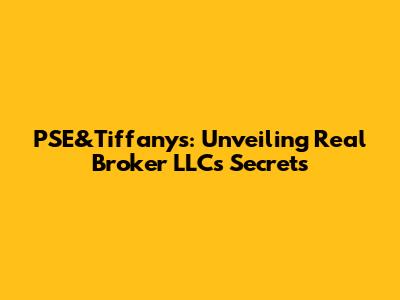 PSE&Tiffany's: Unveiling Real Broker LLC's Secrets
