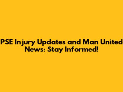 PSE Injury Updates and Man United News: Stay Informed!