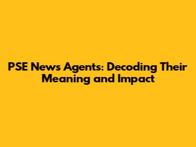 PSE News Agents: Decoding Their Meaning and Impact