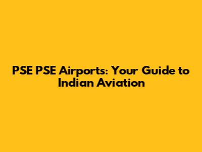 PSE PSE Airports: Your Guide to Indian Aviation