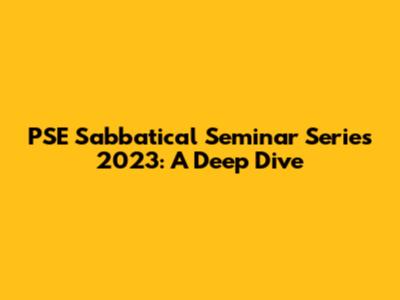 PSE Sabbatical Seminar Series 2023: A Deep Dive