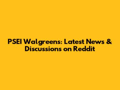 PSEI Walgreens: Latest News & Discussions on Reddit