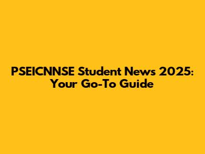 PSEICNNSE Student News 2025: Your Go-To Guide