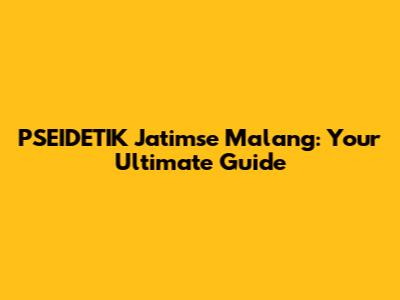 PSEIDETIK Jatimse Malang: Your Ultimate Guide