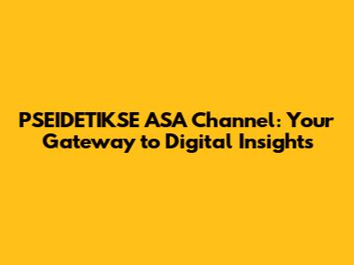 PSEIDETIKSE ASA Channel: Your Gateway to Digital Insights