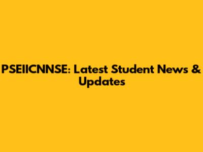 PSEIICNNSE: Latest Student News & Updates