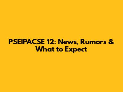 PSEIPACSE 12: News, Rumors & What to Expect
