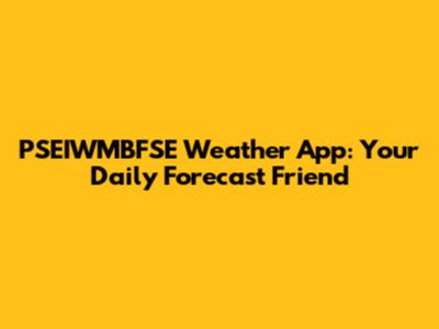 PSEIWMBFSE Weather App: Your Daily Forecast Friend
