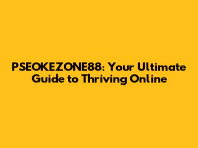 PSEOKEZONE88: Your Ultimate Guide to Thriving Online