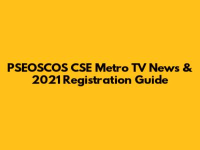 PSEOSCOS CSE Metro TV News & 2021 Registration Guide