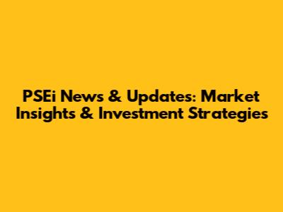 PSEi News & Updates: Market Insights & Investment Strategies