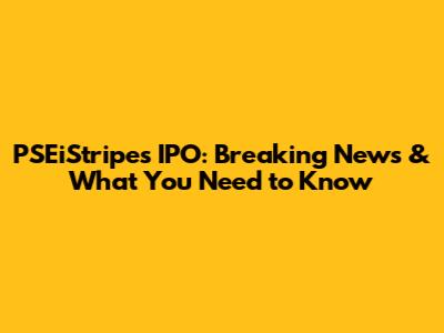 PSEiStripes IPO: Breaking News & What You Need to Know