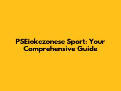 PSEiokezonese Sport: Your Comprehensive Guide
