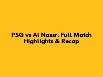 PSG vs Al Nassr: Full Match Highlights & Recap