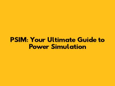 PSIM: Your Ultimate Guide to Power Simulation
