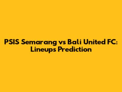 PSIS Semarang vs Bali United FC: Lineups Prediction