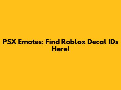 PSX Emotes: Find Roblox Decal IDs Here!