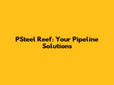 PSteel Reef: Your Pipeline Solutions