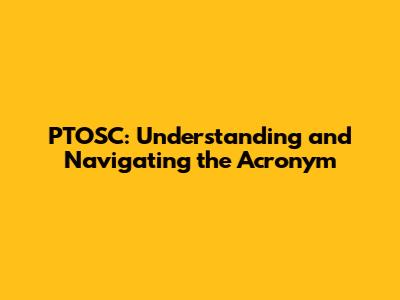 PTOSC: Understanding and Navigating the Acronym
