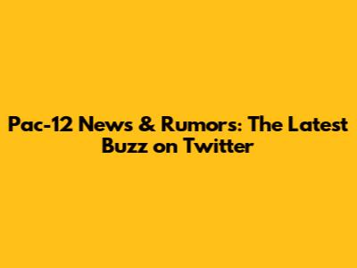 Pac-12 News & Rumors: The Latest Buzz on Twitter