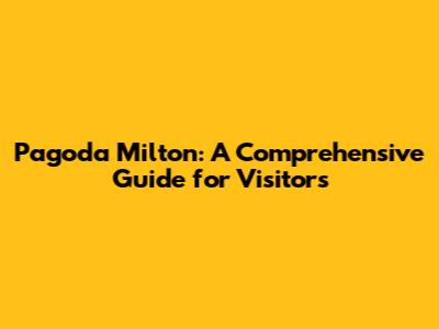 Pagoda Milton: A Comprehensive Guide for Visitors