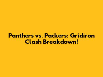 Panthers vs. Packers: Gridiron Clash Breakdown!