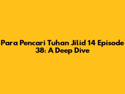 Para Pencari Tuhan Jilid 14 Episode 38: A Deep Dive