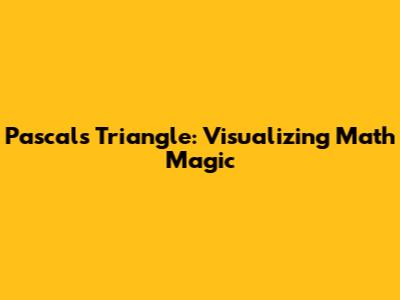 Pascal's Triangle: Visualizing Math Magic
