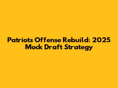 Patriots Offense Rebuild: 2025 Mock Draft Strategy