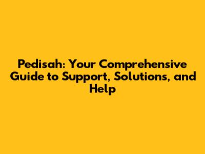 Pedisah: Your Comprehensive Guide to Support, Solutions, and Help
