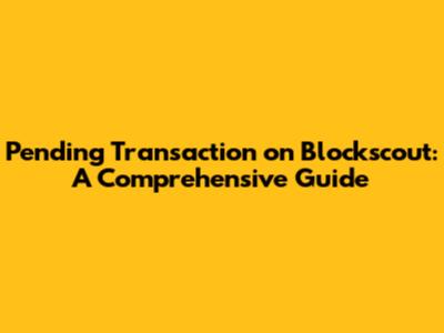 Pending Transaction on Blockscout: A Comprehensive Guide