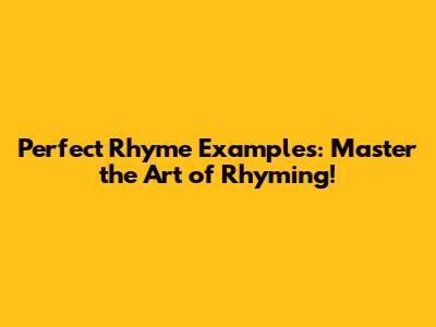 Perfect Rhyme Examples: Master the Art of Rhyming!