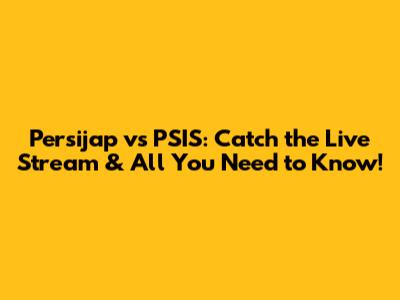 Persijap vs PSIS: Catch the Live Stream & All You Need to Know!